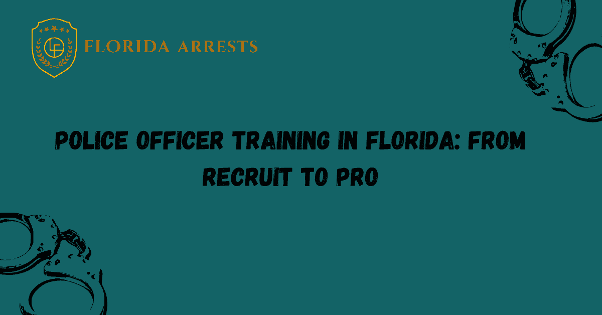 Police Officer Training in Florida: From Recruit to Pro